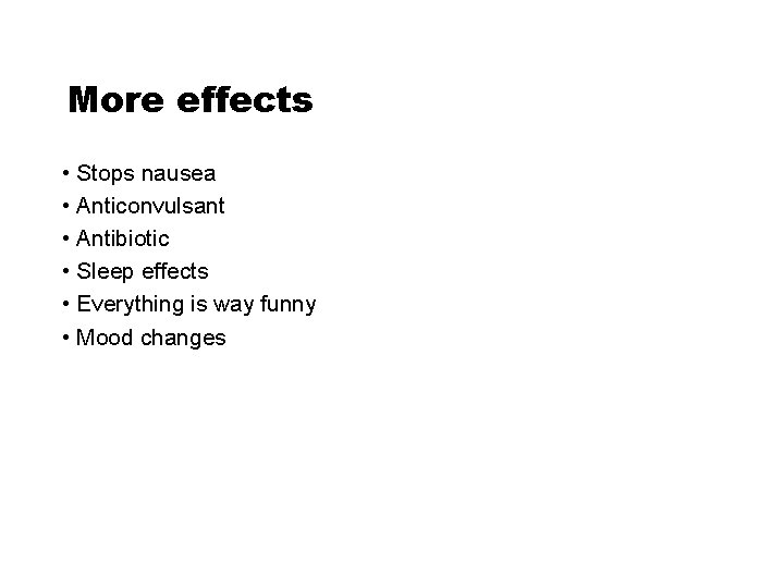 More effects • Stops nausea • Anticonvulsant • Antibiotic • Sleep effects • Everything