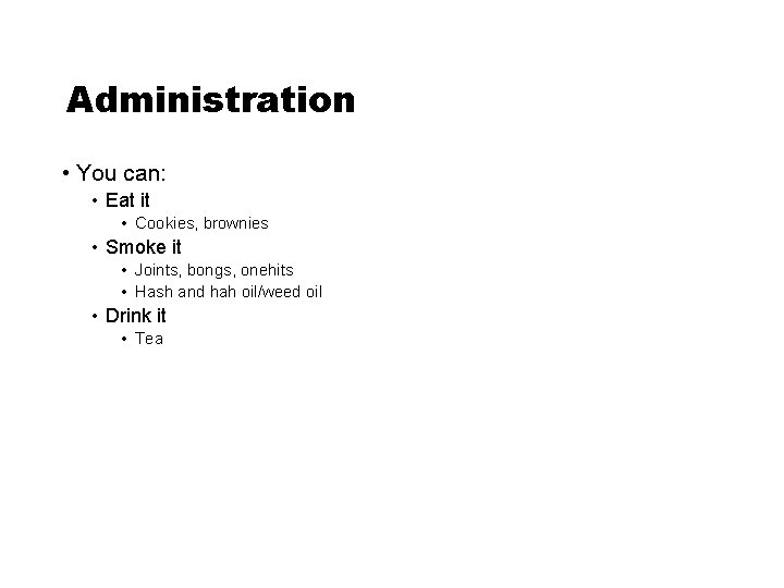 Administration • You can: • Eat it • Cookies, brownies • Smoke it •