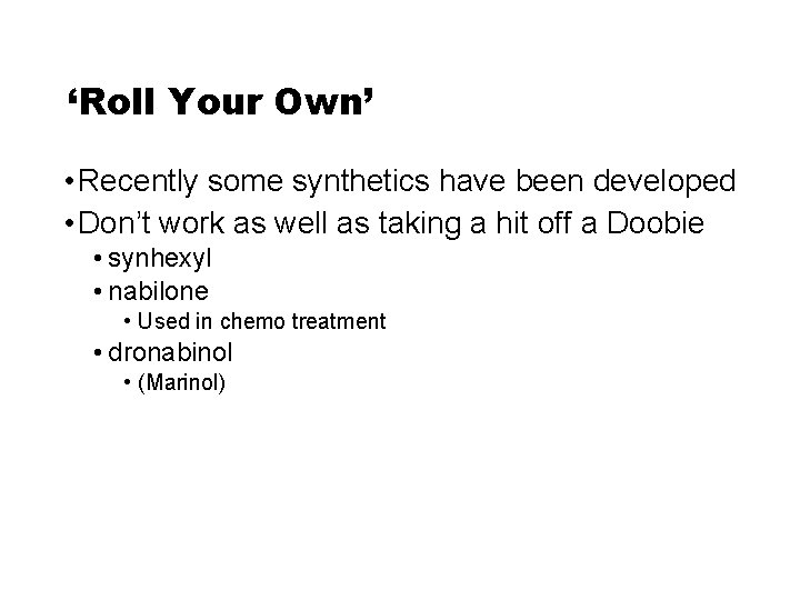 ‘Roll Your Own’ • Recently some synthetics have been developed • Don’t work as