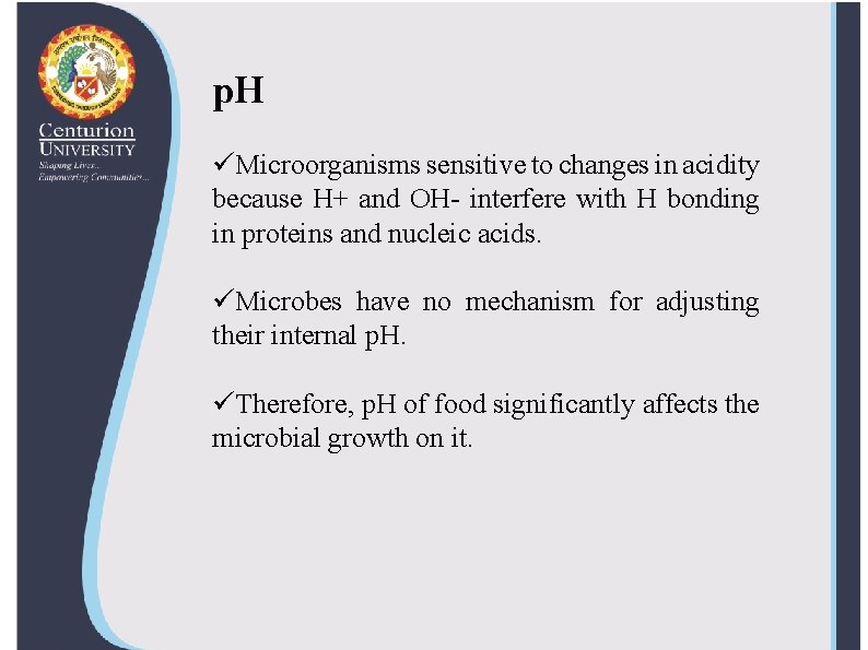 p. H üMicroorganisms sensitive to changes in acidity because H+ and OH- interfere with