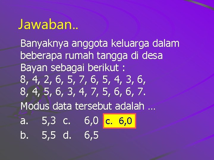 Jawaban. . Banyaknya anggota keluarga dalam beberapa rumah tangga di desa Bayan sebagai berikut