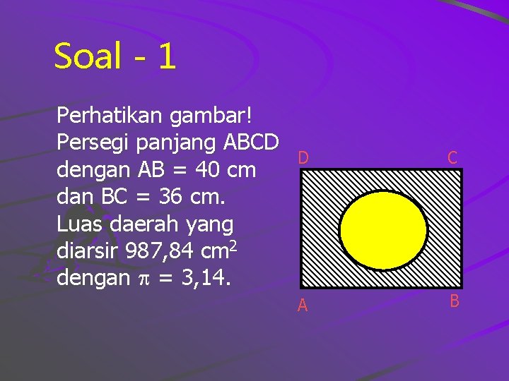 Soal - 1 Perhatikan gambar! Persegi panjang ABCD dengan AB = 40 cm dan