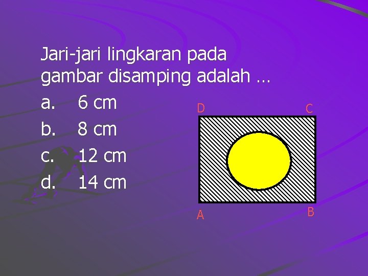 Jari-jari lingkaran pada gambar disamping adalah … a. 6 cm D b. 8 cm