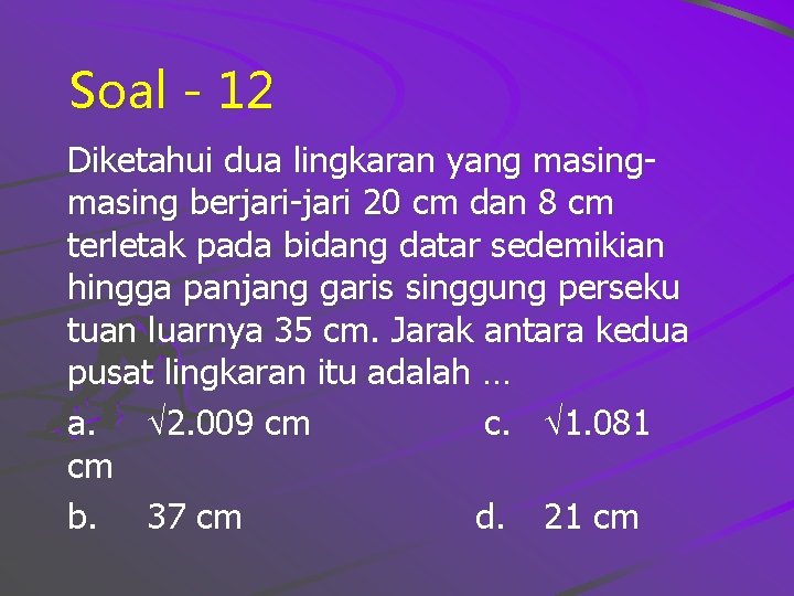 Soal - 12 Diketahui dua lingkaran yang masing berjari-jari 20 cm dan 8 cm