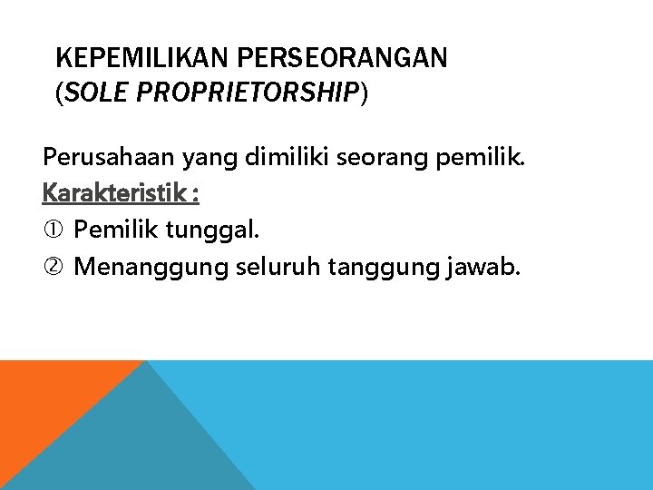 KEPEMILIKAN PERSEORANGAN (SOLE PROPRIETORSHIP) Perusahaan yang dimiliki seorang pemilik. Karakteristik : Pemilik tunggal. Menanggung