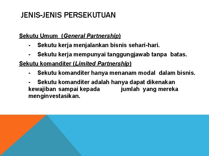JENIS-JENIS PERSEKUTUAN Sekutu Umum (General Partnership) - Sekutu kerja menjalankan bisnis sehari-hari. - Sekutu