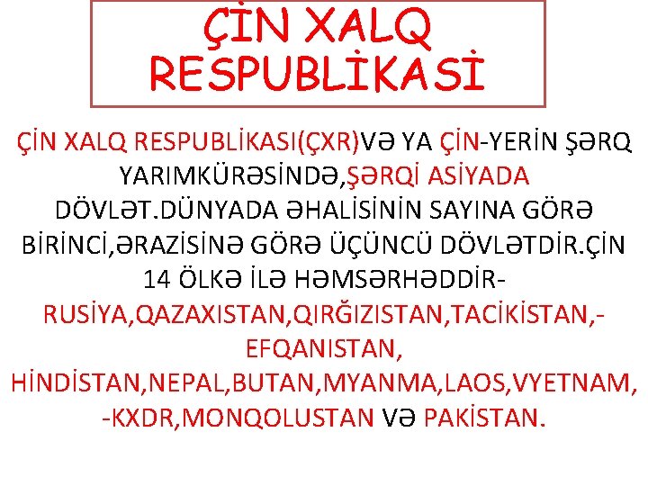 ÇİN XALQ RESPUBLİKASİ ÇİN XALQ RESPUBLİKASI(ÇXR)VƏ YA ÇİN-YERİN ŞƏRQ YARIMKÜRƏSİNDƏ, ŞƏRQİ ASİYADA DÖVLƏT. DÜNYADA