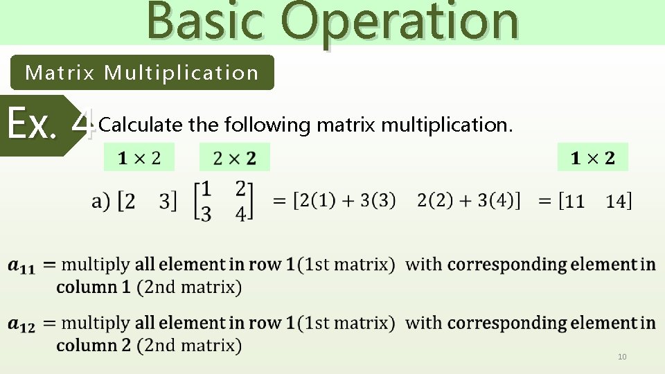 Basic Operation Matrix Multiplication Ex. 4 Calculate the following matrix multiplication. 10 