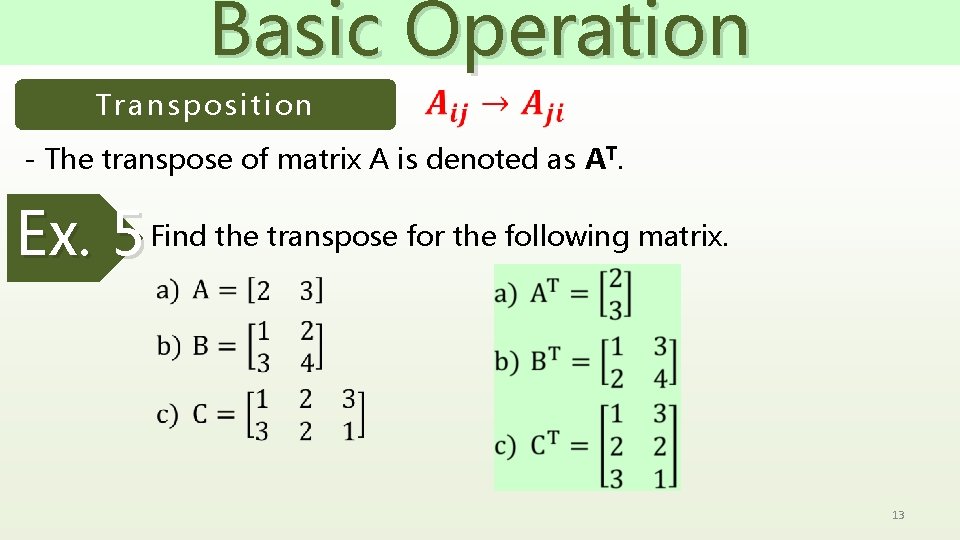 Basic Operation Transposition - The transpose of matrix A is denoted as AT. Ex.