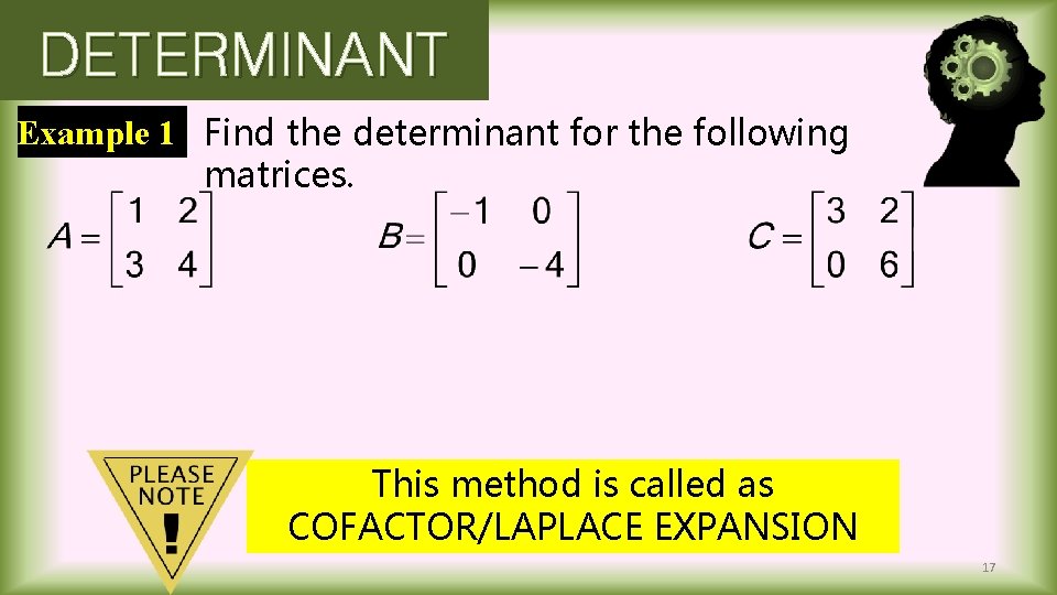 DETERMINANT Example 1 Find the determinant for the following matrices. This method is called