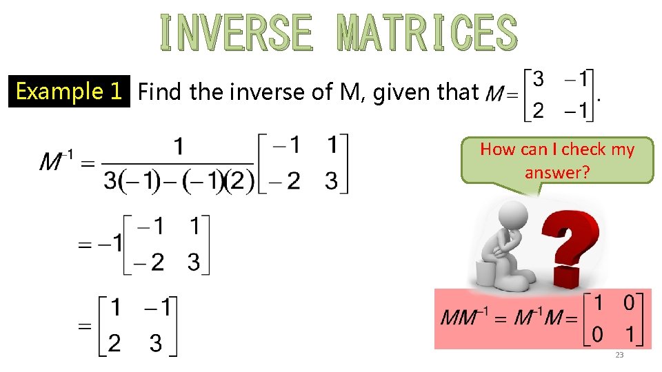 INVERSE MATRICES Example 1 Find the inverse of M, given that How can I