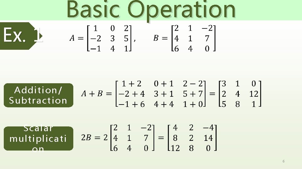 Ex. 1 Basic Operation Addition/ Subtraction Scalar multiplicati on 6 