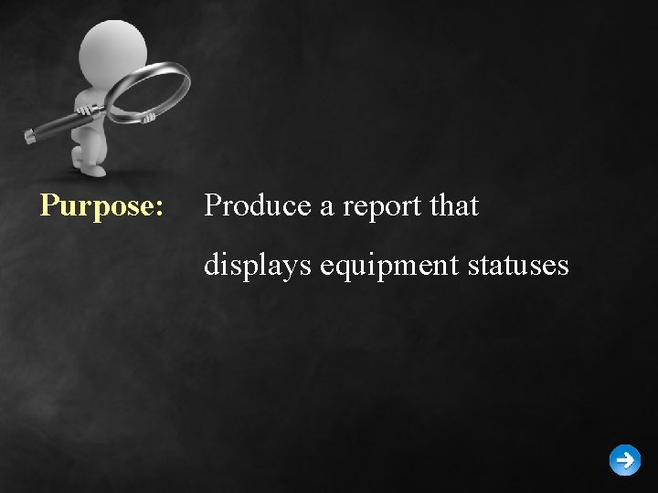 Purpose: Produce a report that displays equipment statuses 