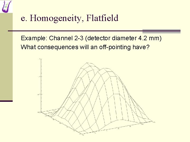 e. Homogeneity, Flatfield Example: Channel 2 -3 (detector diameter 4. 2 mm) What consequences