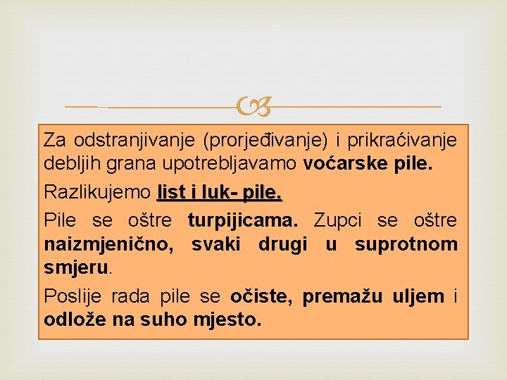  Za odstranjivanje (prorjeđivanje) i prikraćivanje debljih grana upotrebljavamo voćarske pile. Razlikujemo list i