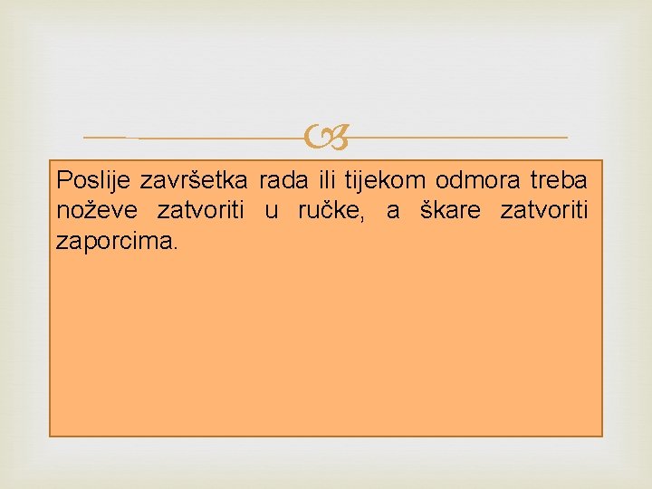  Poslije završetka rada ili tijekom odmora treba noževe zatvoriti u ručke, a škare