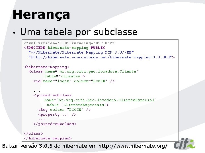 Herança w Uma tabela por subclasse <? xml version="1. 0" encoding="UTF-8"? > <!DOCTYPE hibernate-mapping