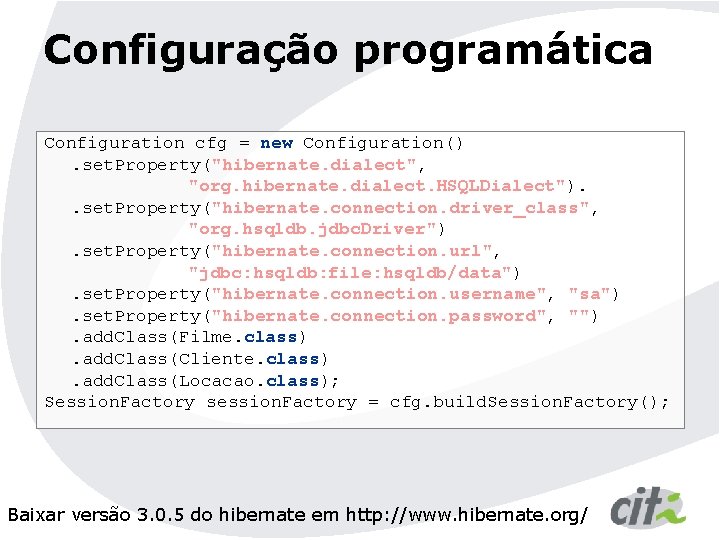 Configuração programática Configuration cfg = new Configuration(). set. Property("hibernate. dialect", "org. hibernate. dialect. HSQLDialect").