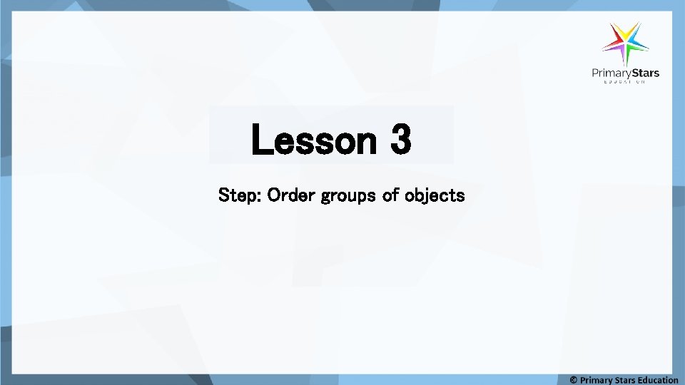 Lesson 3 Step: Order groups of objects 