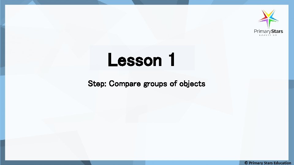 Lesson 1 Step: Compare groups of objects 