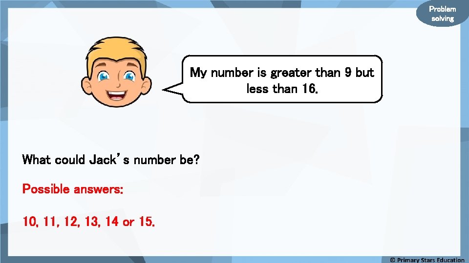 Problem solving My number is greater than 9 but less than 16. What could