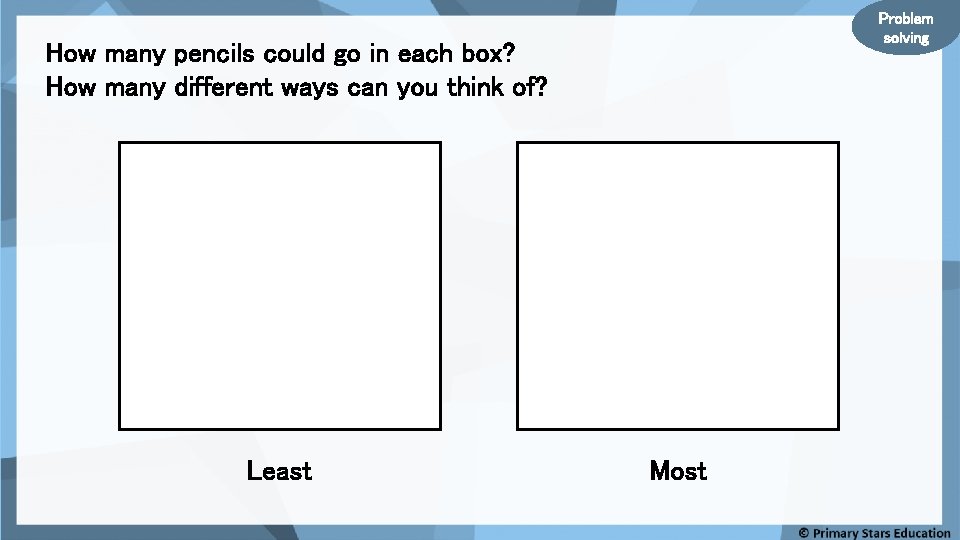Problem solving How many pencils could go in each box? How many different ways