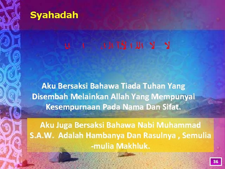 Syahadah ﺍ ﺍـﺎ ، ﻻ ﻻ ﺍﻟﻠ ﺍ ﻷـآ ﺍﻟ ﺍ Aku Bersaksi Bahawa