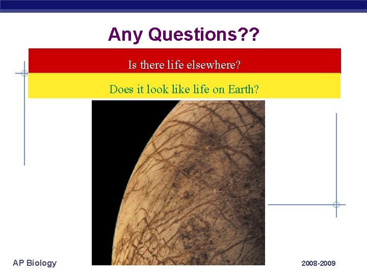 Any Questions? ? Is there life elsewhere? Does it look like life on Earth?