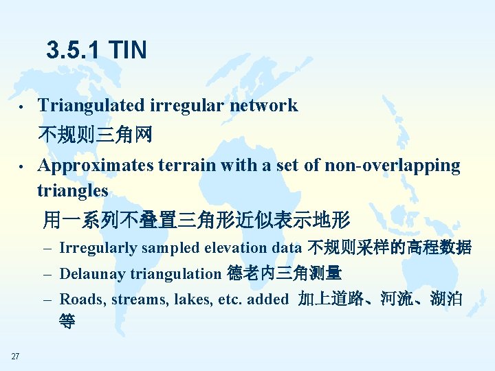 3. 5. 1 TIN • Triangulated irregular network 不规则三角网 • Approximates terrain with a