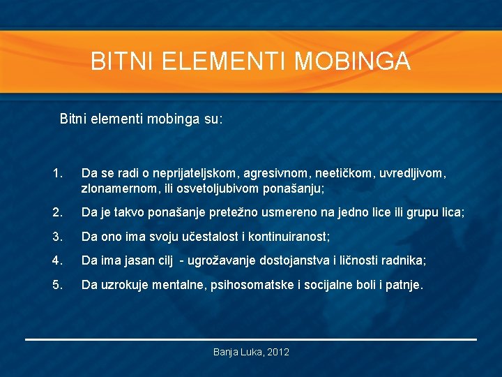 BITNI ELEMENTI MOBINGA Bitni elementi mobinga su: 1. Da se radi o neprijateljskom, agresivnom,