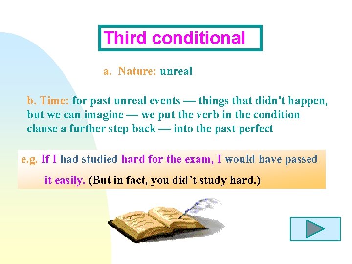 Third conditional a. Nature: unreal b. Time: for past unreal events — things that