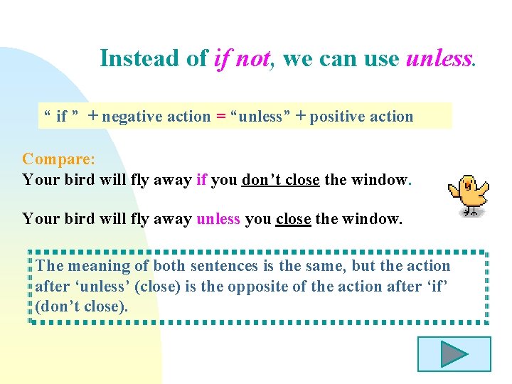 Instead of if not, we can use unless. “ if ” + negative action