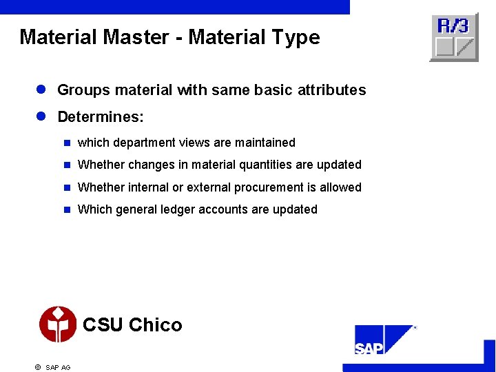 Material Master - Material Type l Groups material with same basic attributes l Determines: