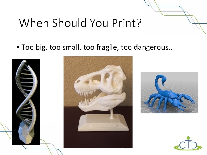 When Should You Print? • Too big, too small, too fragile, too dangerous… www.
