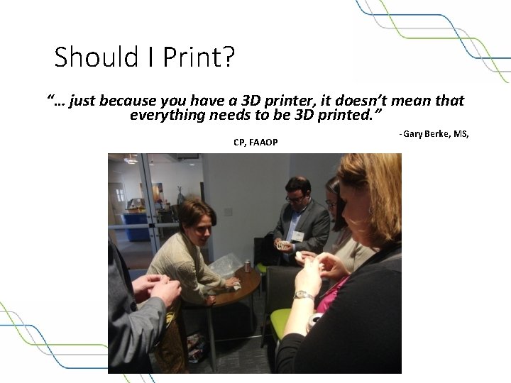 Should I Print? “… just because you have a 3 D printer, it doesn’t