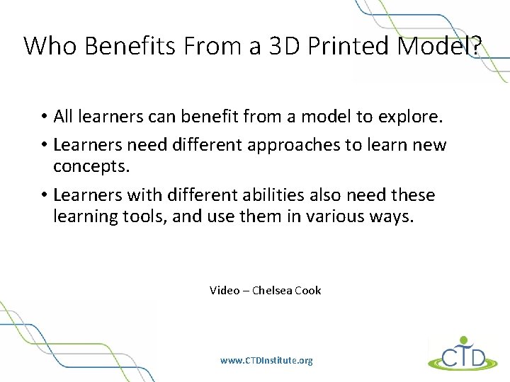 Who Benefits From a 3 D Printed Model? • All learners can benefit from