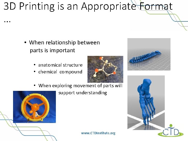 3 D Printing is an Appropriate Format … • When relationship between parts is