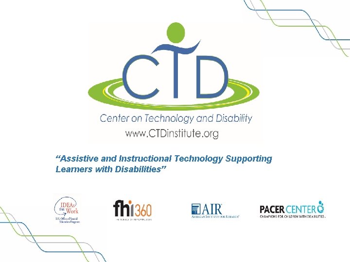 “Assistive and Instructional Technology Supporting Learners with Disabilities” www. CTDInstitute. org 