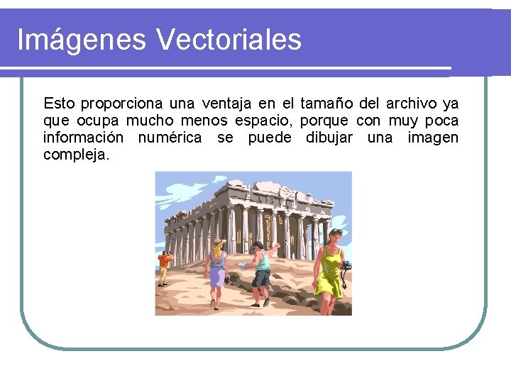 Imágenes Vectoriales Esto proporciona una ventaja en el tamaño del archivo ya que ocupa