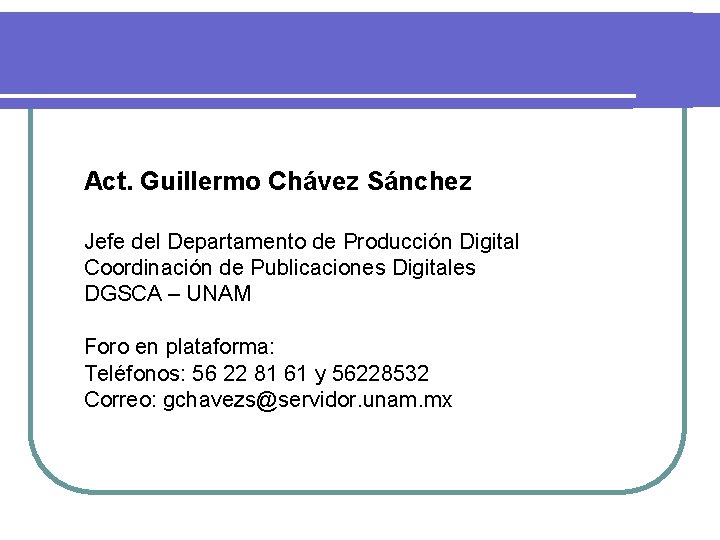 Act. Guillermo Chávez Sánchez Jefe del Departamento de Producción Digital Coordinación de Publicaciones Digitales