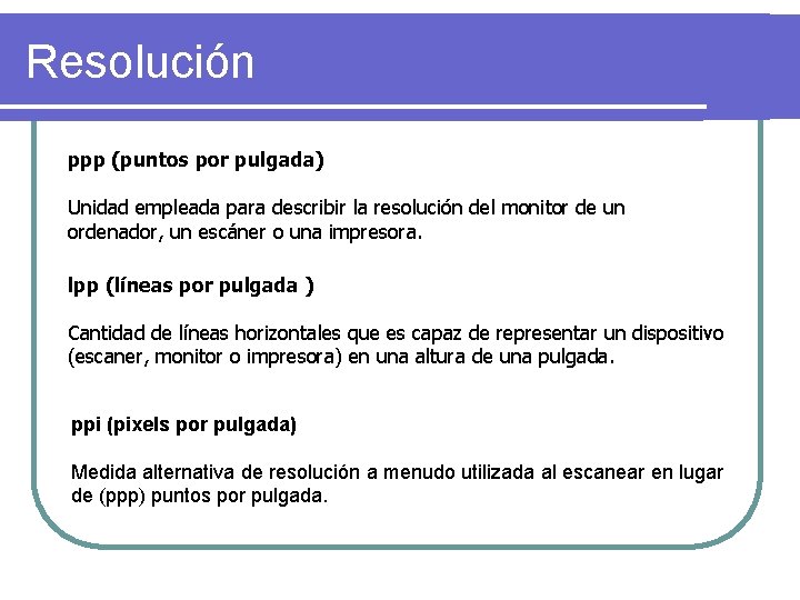 Resolución ppp (puntos por pulgada) Unidad empleada para describir la resolución del monitor de