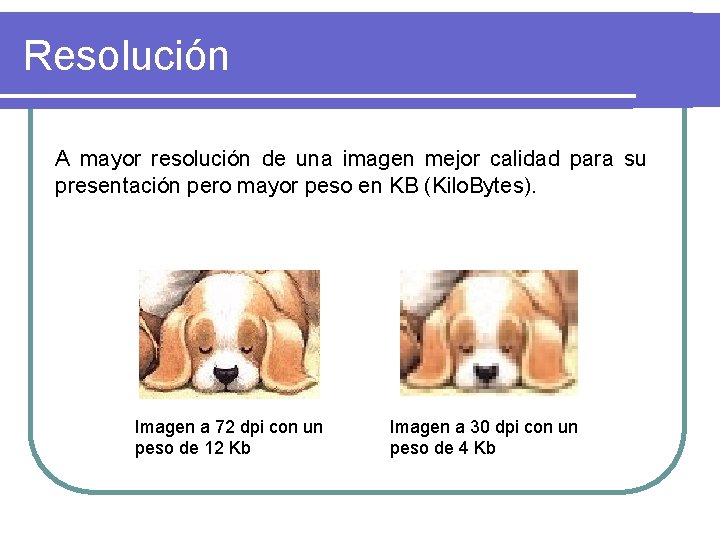 Resolución A mayor resolución de una imagen mejor calidad para su presentación pero mayor