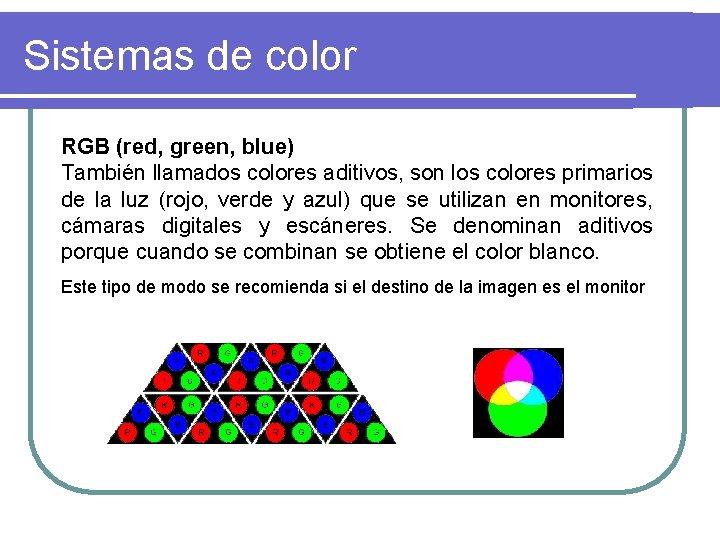 Sistemas de color RGB (red, green, blue) También llamados colores aditivos, son los colores