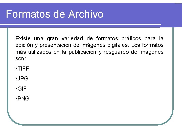 Formatos de Archivo Existe una gran variedad de formatos gráficos para la edición y
