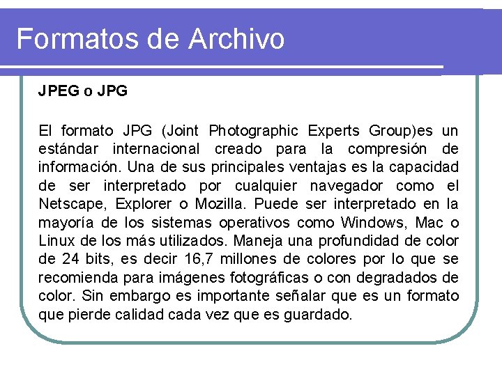 Formatos de Archivo JPEG o JPG El formato JPG (Joint Photographic Experts Group)es un