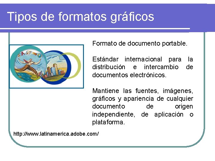 Tipos de formatos gráficos Formato de documento portable. Estándar internacional para la distribución e