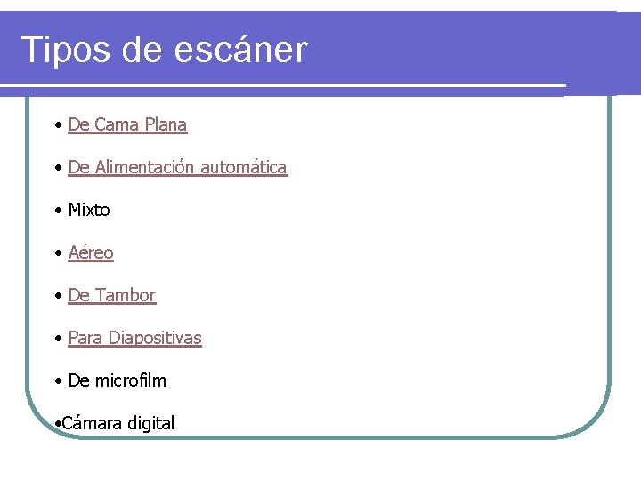 Tipos de escáner • De Cama Plana • De Alimentación automática • Mixto •