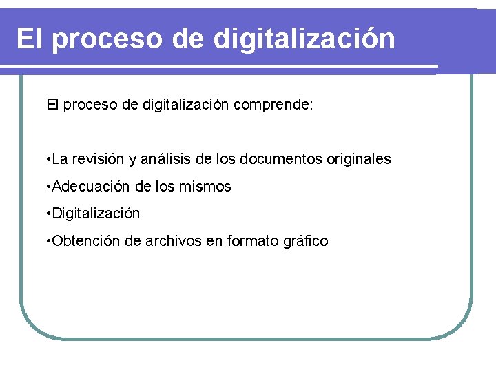 El proceso de digitalización comprende: • La revisión y análisis de los documentos originales