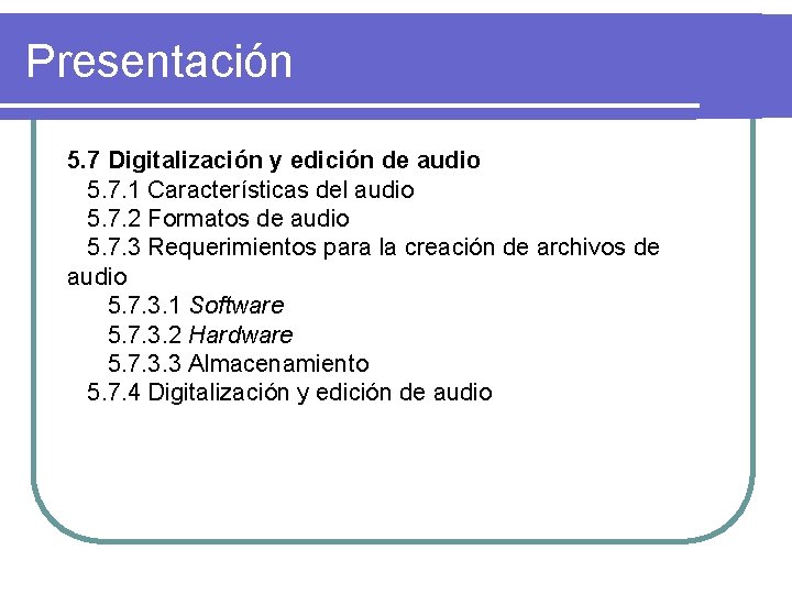 Presentación 5. 7 Digitalización y edición de audio 5. 7. 1 Características del audio