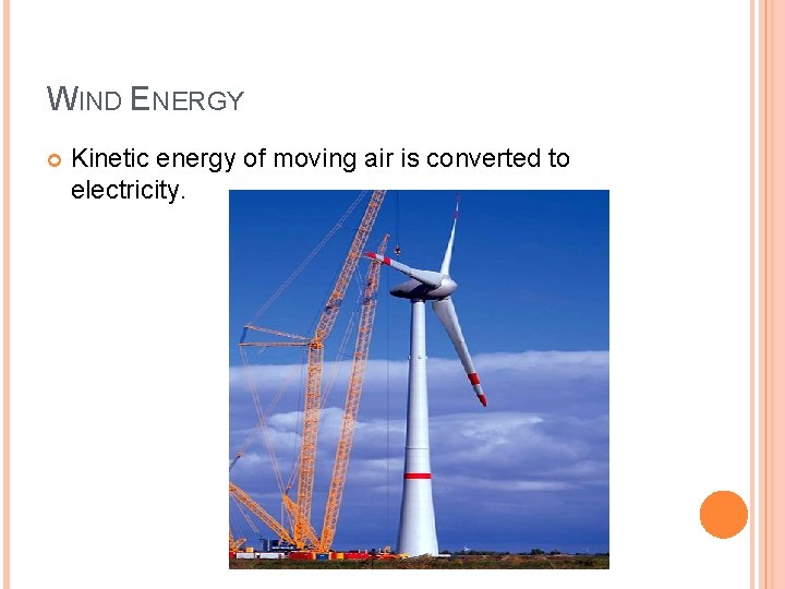 WIND ENERGY Kinetic energy of moving air is converted to electricity. 